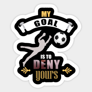 My Goal Is To Deny Yours Soccer Goalie Goalkeepers Sticker